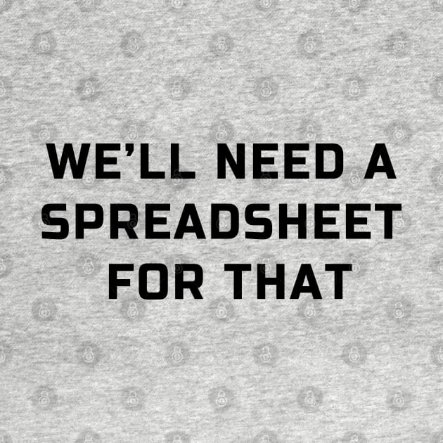 We will need a spreadsheet for that: spreadsheet geek joke by strangelyhandsome